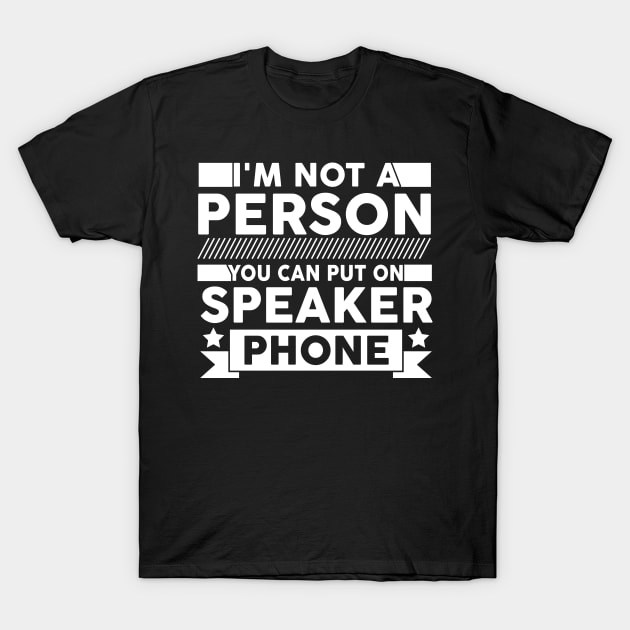 funny I'm Not a Person You Should Put On Speaker Phone cute T-Shirt by greatnessprint